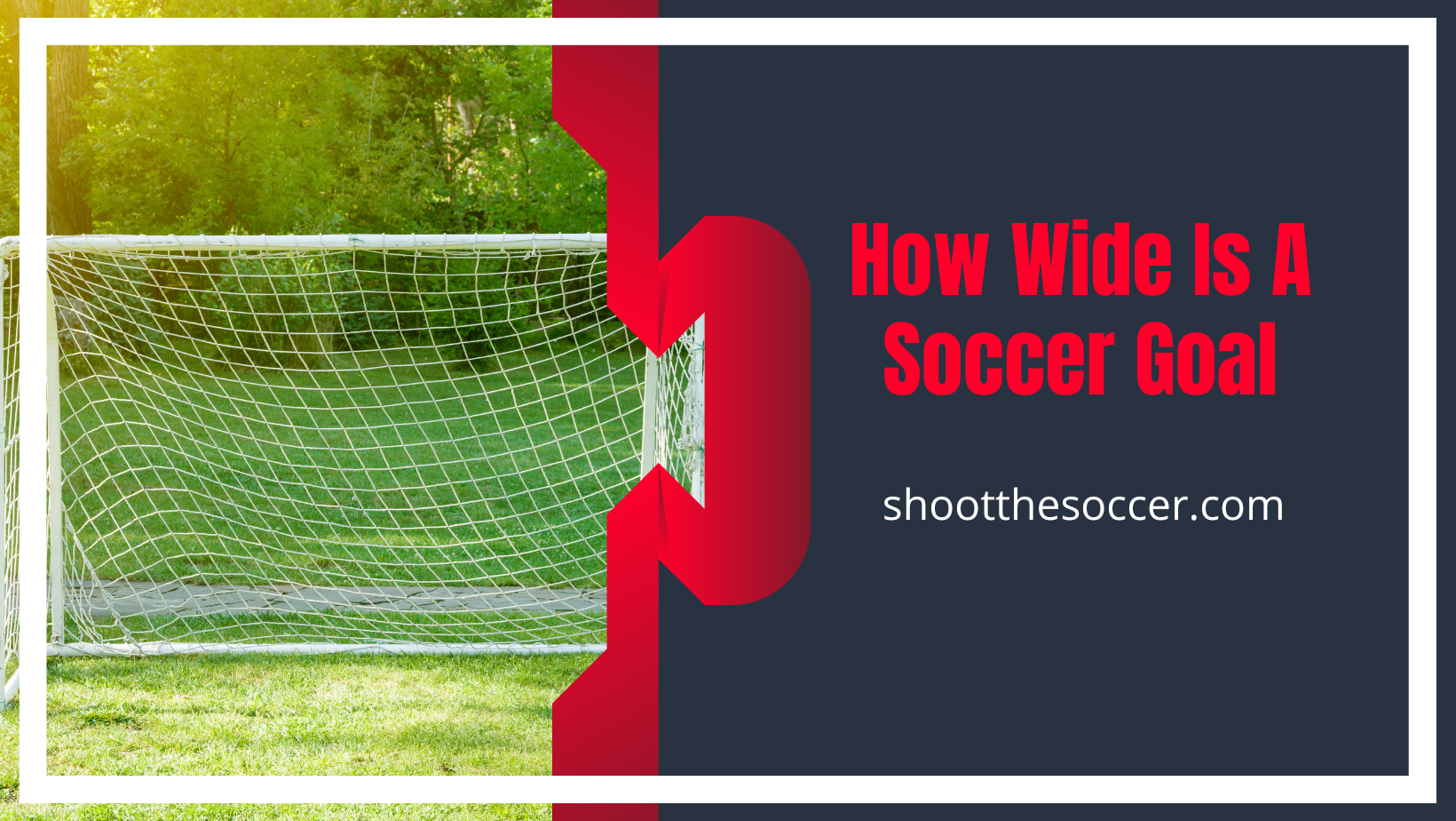 How Wide Is A Soccer Goal – Different Types of Goal Sizes Explained