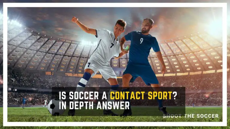 Is Soccer A Contact Sport? Full Answer with Video