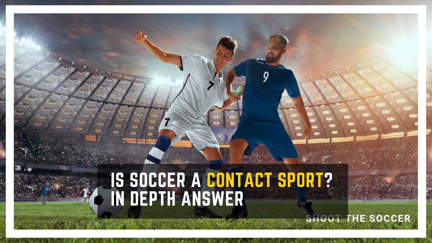 Is Soccer A Contact Sport? In Depth Answer
