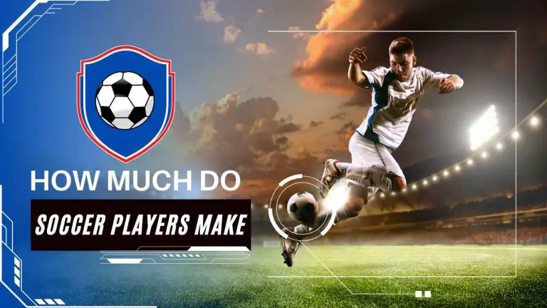 How Much Do Soccer Players Make – In Depth Answer