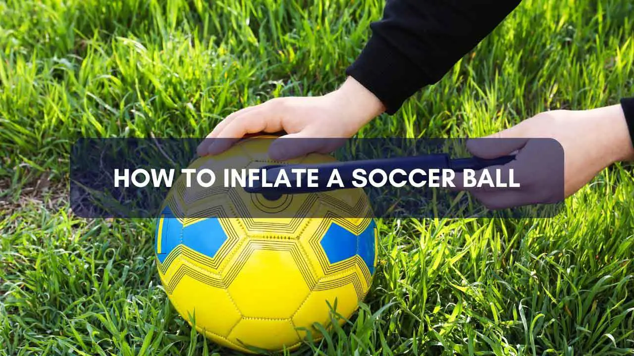 how to inflate a Soccer Ball: Myths, Care Tips, and Step-by-Step Instructions