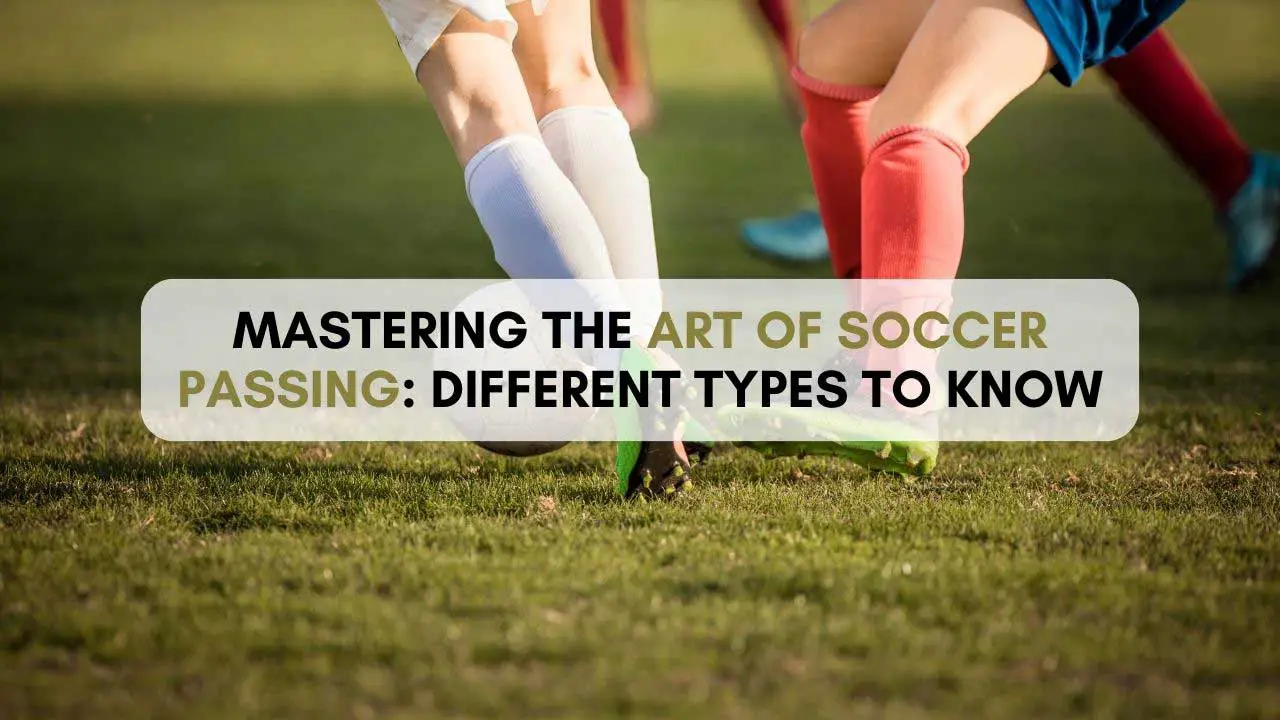 Mastering the Art of Soccer Passing: Different Types to Know