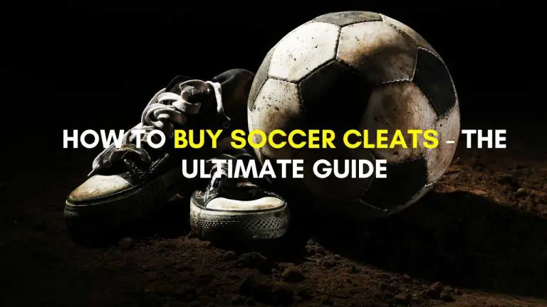 How To Buy Soccer Cleats-The Ultimate Guide