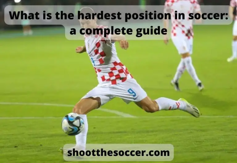 What is the hardest position in soccer: a complete guide